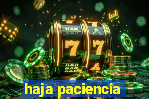 haja paciencia